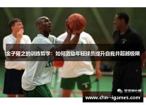 金子隆之的训练哲学：如何激励年轻球员提升自我并超越极限
