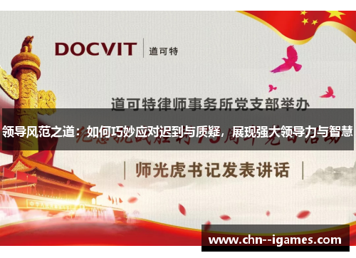 领导风范之道：如何巧妙应对迟到与质疑，展现强大领导力与智慧