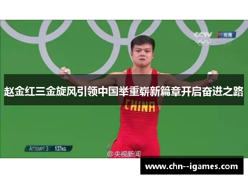 赵金红三金旋风引领中国举重崭新篇章开启奋进之路 赵金红三金旋风引领中国举重崭新篇章开启奋进之路