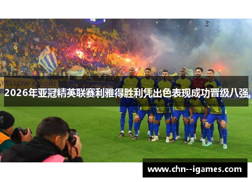 2026年亚冠精英联赛利雅得胜利凭出色表现成功晋级八强