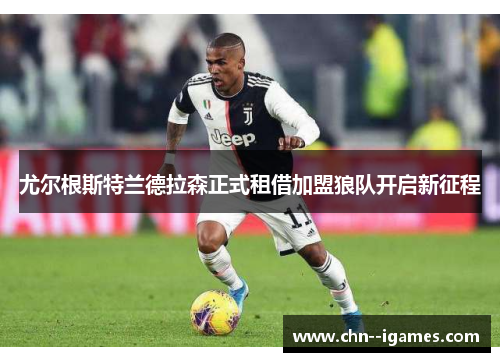 尤尔根斯特兰德拉森正式租借加盟狼队开启新征程