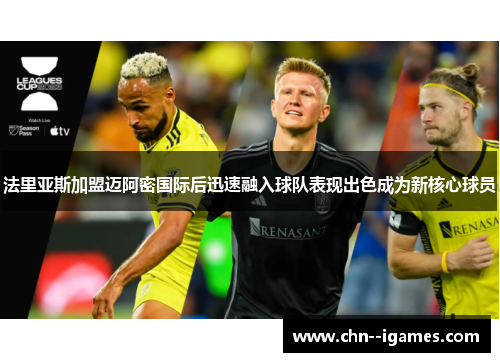 法里亚斯加盟迈阿密国际后迅速融入球队表现出色成为新核心球员