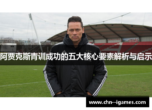 阿贾克斯青训成功的五大核心要素解析与启示