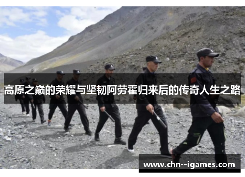 高原之巅的荣耀与坚韧阿劳霍归来后的传奇人生之路