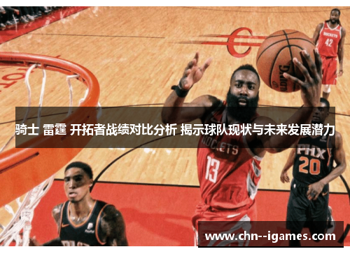 骑士 雷霆 开拓者战绩对比分析 揭示球队现状与未来发展潜力